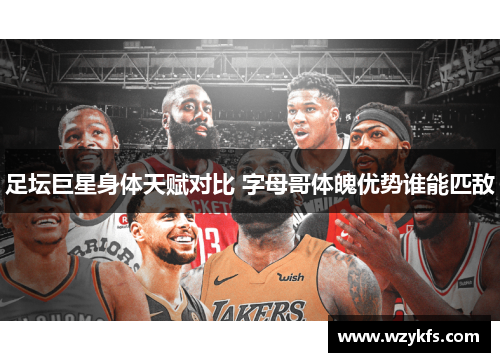 足坛巨星身体天赋对比 字母哥体魄优势谁能匹敌