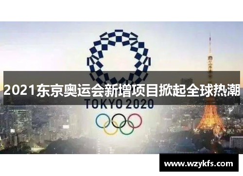 2021东京奥运会新增项目掀起全球热潮