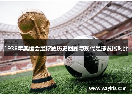 1936年奥运会足球赛历史回顾与现代足球发展对比